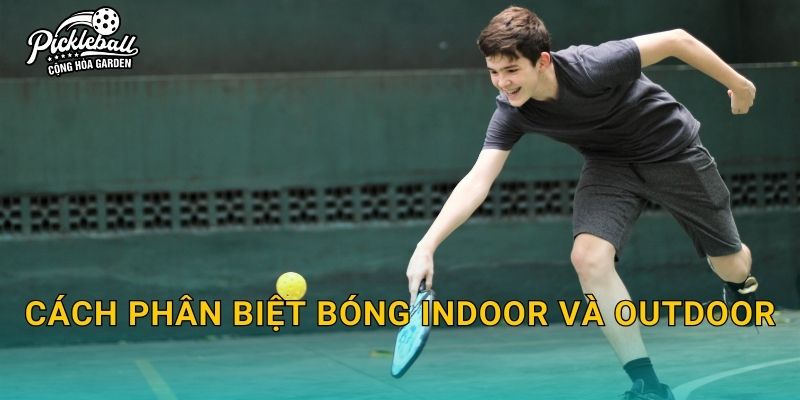 Cách phân biệt bóng indoor và outdoor: Chọn đúng bóng để đánh ổn định và bền hơn
