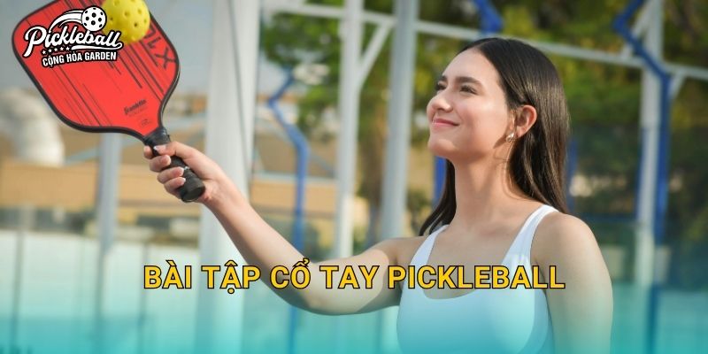 Bài tập cổ tay pickleball: Tăng lực, tăng cảm giác bóng và giảm chấn thương