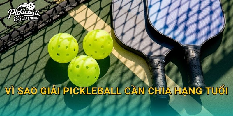 Vì sao giải pickleball cần chia hạng tuổi
