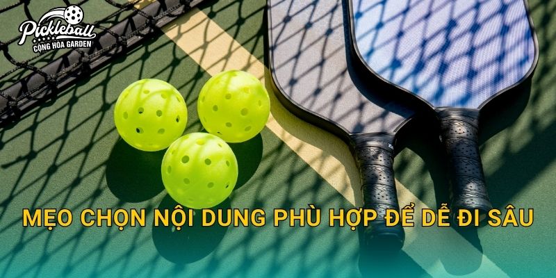 Mẹo chọn nội dung phù hợp để dễ đi sâu