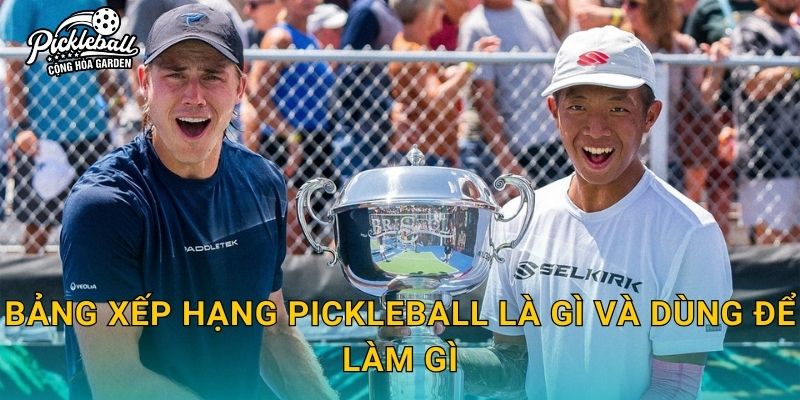 Bảng xếp hạng pickleball là gì và dùng để làm gì