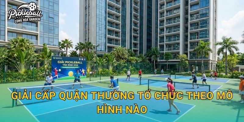 Giải cấp quận thường tổ chức theo mô hình nào